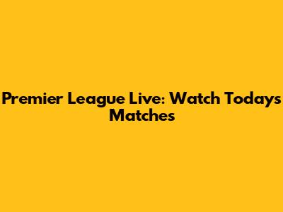 Premier League Live: Watch Today's Matches