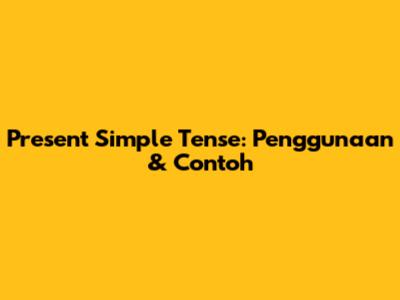 Present Simple Tense: Penggunaan & Contoh
