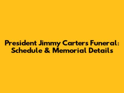 President Jimmy Carter's Funeral: Schedule & Memorial Details