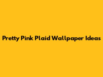 Pretty Pink Plaid Wallpaper Ideas