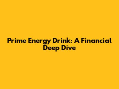 Prime Energy Drink: A Financial Deep Dive