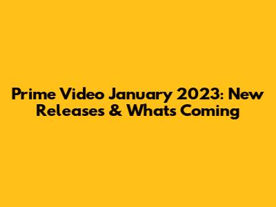 Prime Video January 2023: New Releases & What's Coming