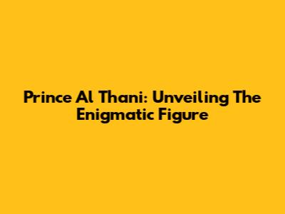 Prince Al Thani: Unveiling The Enigmatic Figure