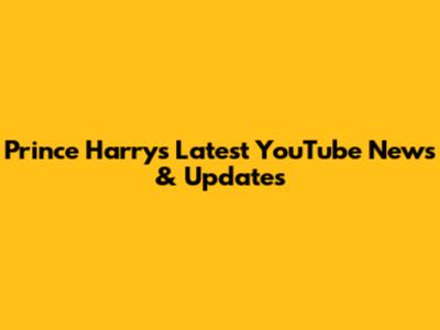 Prince Harry's Latest YouTube News & Updates