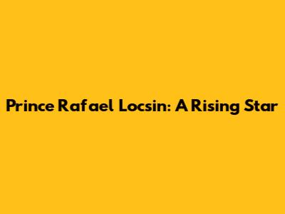Prince Rafael Locsin: A Rising Star