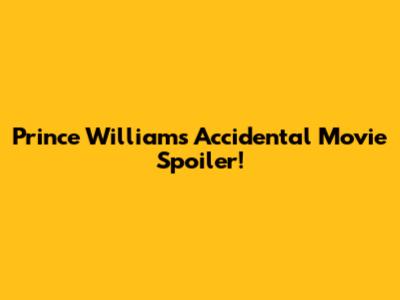 Prince William's Accidental Movie Spoiler!