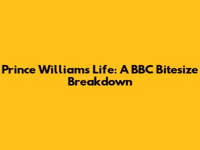 Prince William's Life: A BBC Bitesize Breakdown