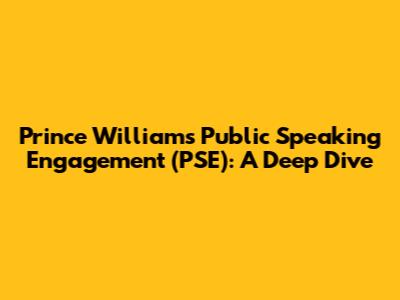 Prince William's Public Speaking Engagement (PSE): A Deep Dive