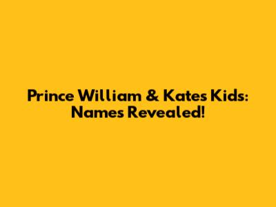 Prince William & Kate's Kids: Names Revealed!