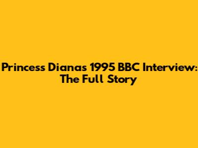 Princess Diana's 1995 BBC Interview: The Full Story