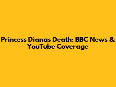 Princess Diana's Death: BBC News & YouTube Coverage