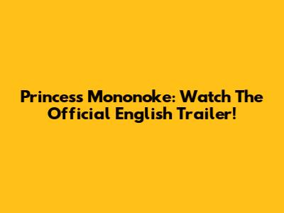 Princess Mononoke: Watch The Official English Trailer!