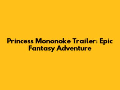Princess Mononoke Trailer: Epic Fantasy Adventure
