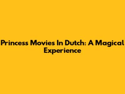 Princess Movies In Dutch: A Magical Experience
