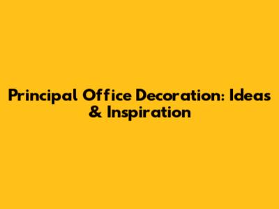 Principal Office Decoration: Ideas & Inspiration
