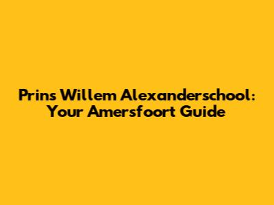 Prins Willem Alexanderschool: Your Amersfoort Guide