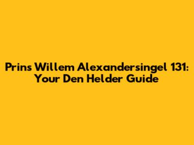 Prins Willem Alexandersingel 131: Your Den Helder Guide
