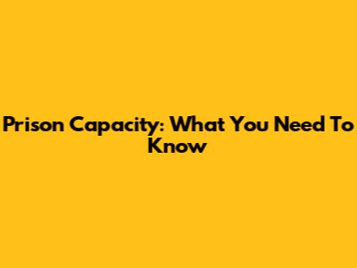 Prison Capacity: What You Need To Know