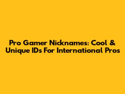 Pro Gamer Nicknames: Cool & Unique IDs For International Pros