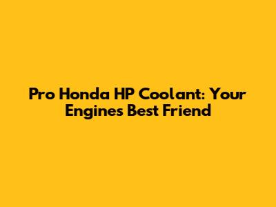 Pro Honda HP Coolant: Your Engine's Best Friend