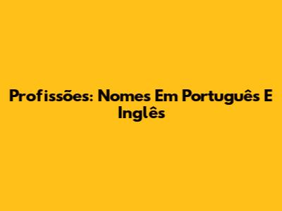 Profissões: Nomes Em Português E Inglês