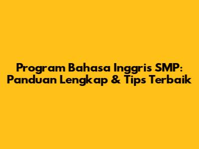 Program Bahasa Inggris SMP: Panduan Lengkap & Tips Terbaik