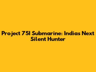 Project 75I Submarine: India's Next Silent Hunter