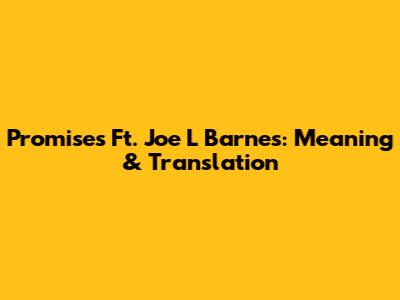Promises Ft. Joe L Barnes: Meaning & Translation