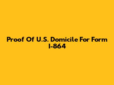 Proof Of U.S. Domicile For Form I-864
