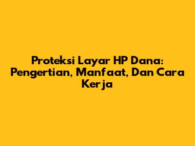 Proteksi Layar HP Dana: Pengertian, Manfaat, Dan Cara Kerja