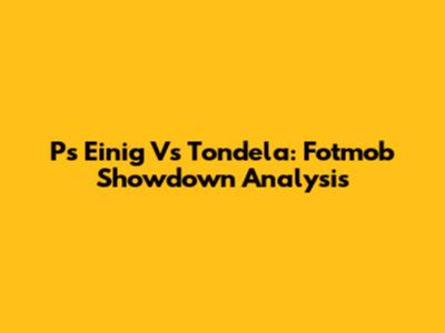 Ps Einig Vs Tondela: Fotmob Showdown Analysis