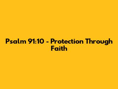 Psalm 91:10 - Protection Through Faith