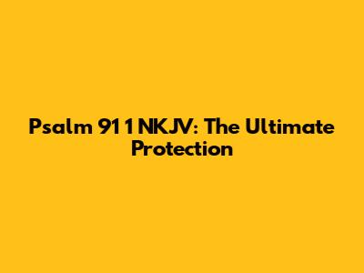 Psalm 91 1 NKJV: The Ultimate Protection