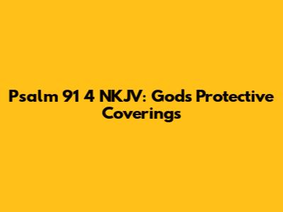 Psalm 91 4 NKJV: God's Protective Coverings