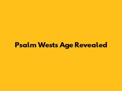 Psalm West's Age Revealed