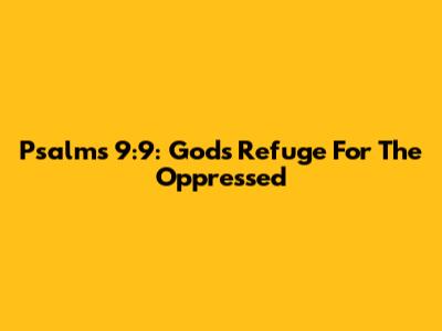 Psalms 9:9: God's Refuge For The Oppressed