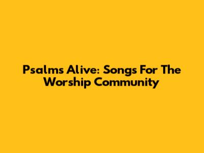Psalms Alive: Songs For The Worship Community