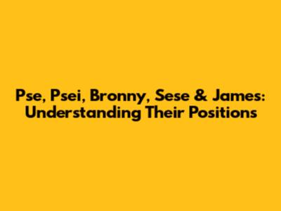 Pse, Psei, Bronny, Sese & James: Understanding Their Positions