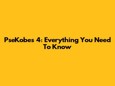 PseKobes 4: Everything You Need To Know