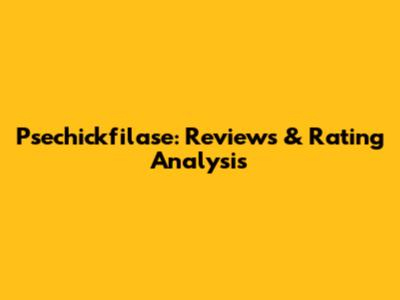 Psechickfilase: Reviews & Rating Analysis