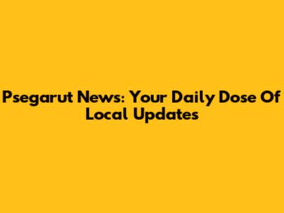 Psegarut News: Your Daily Dose Of Local Updates