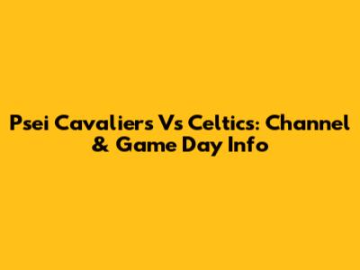 Psei Cavaliers Vs Celtics: Channel & Game Day Info