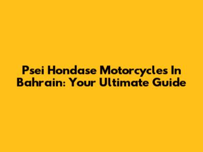 Psei Hondase Motorcycles In Bahrain: Your Ultimate Guide