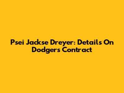 Psei Jackse Dreyer: Details On Dodgers Contract