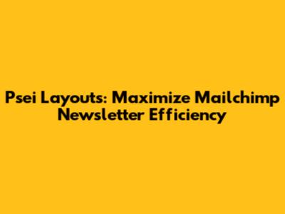 Psei Layouts: Maximize Mailchimp Newsletter Efficiency
