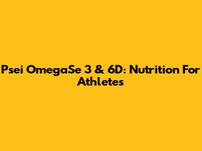 Psei OmegaSe 3 & 6D: Nutrition For Athletes