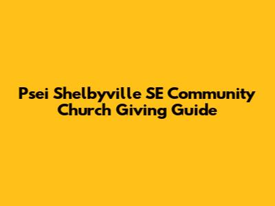 Psei Shelbyville SE Community Church Giving Guide