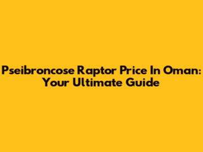 Pseibroncose Raptor Price In Oman: Your Ultimate Guide