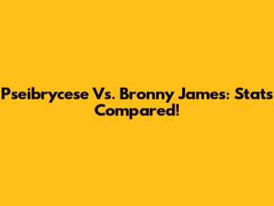 Pseibrycese Vs. Bronny James: Stats Compared!
