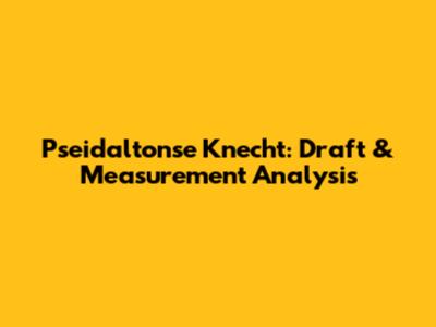 Pseidaltonse Knecht: Draft & Measurement Analysis